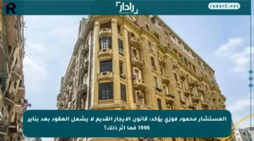 المستشار محمود فوزي يؤكد: قانون الإيجار القديم لا يشمل العقود بعد يناير 1996 فما أثر ذلك؟
